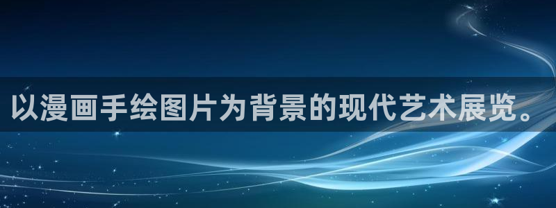 汗汗漫画进入：以漫画手绘图片为背景的现代艺术展览。