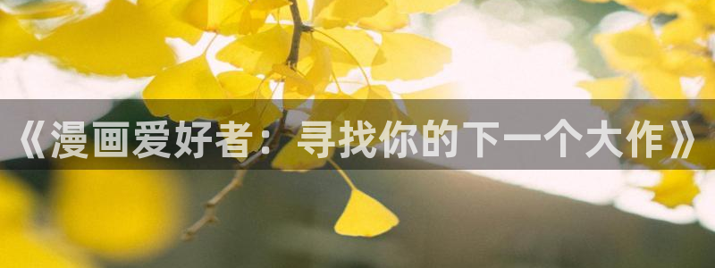 汗汗漫画网官：《漫画爱好者：寻找你的下一个大作》