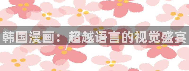 汗汗漫画yy：韩国漫画：超越语言的视觉盛宴