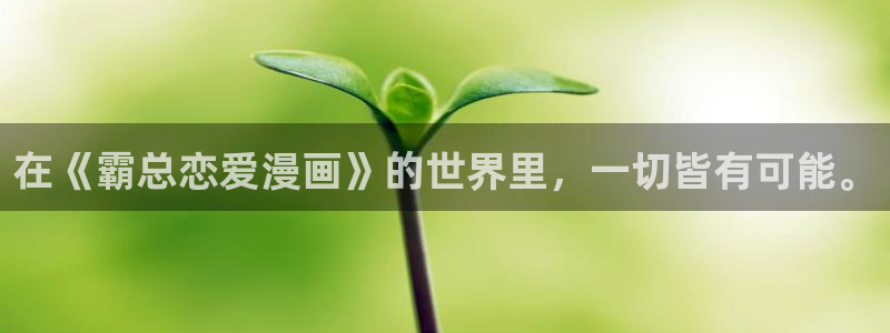 汗汗漫画免费在线阅读入口：在《霸总恋爱漫画》的世界里，一切皆有可能。